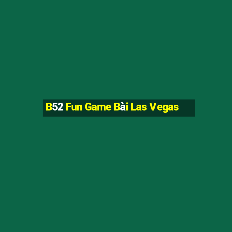 B52 Fun Game Bài Las Vegas