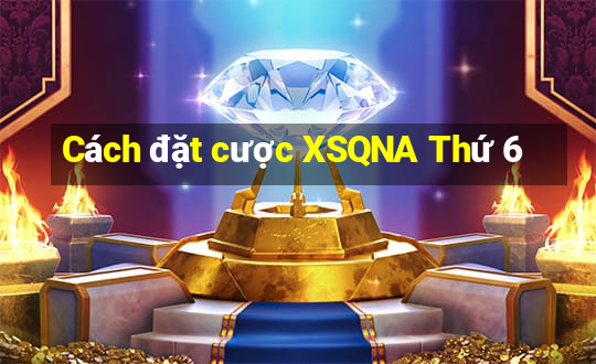 Cách đặt cược XSQNA Thứ 6