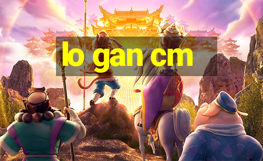 lo gan cm