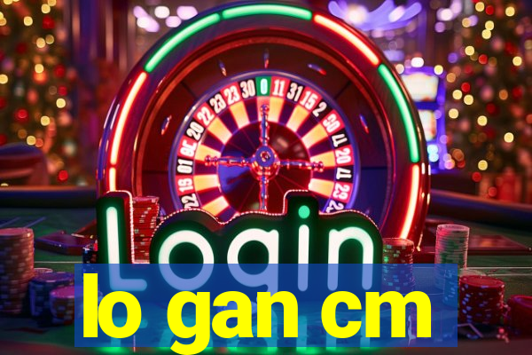 lo gan cm