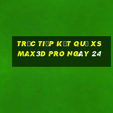 Trực tiếp kết quả xs Max3D Pro ngày 24