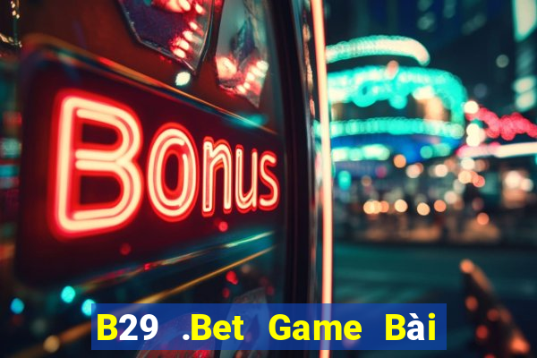 B29 .Bet Game Bài Bốc Club