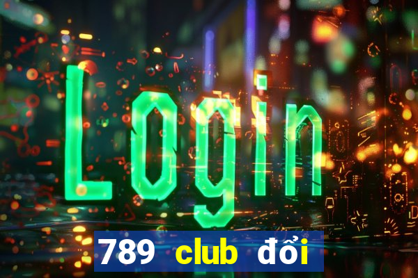 789 club đổi thưởng 24 7