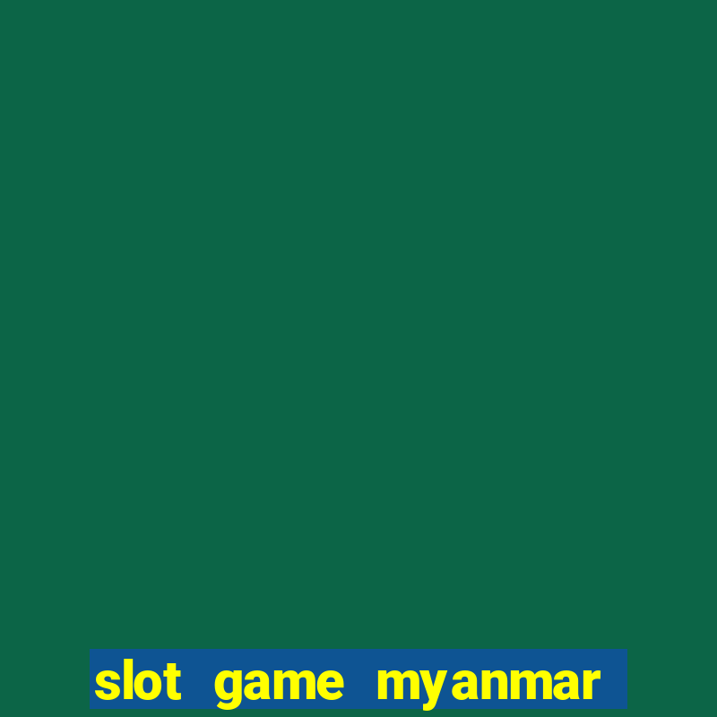 slot game myanmar app download