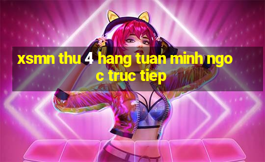 xsmn thu 4 hang tuan minh ngoc truc tiep