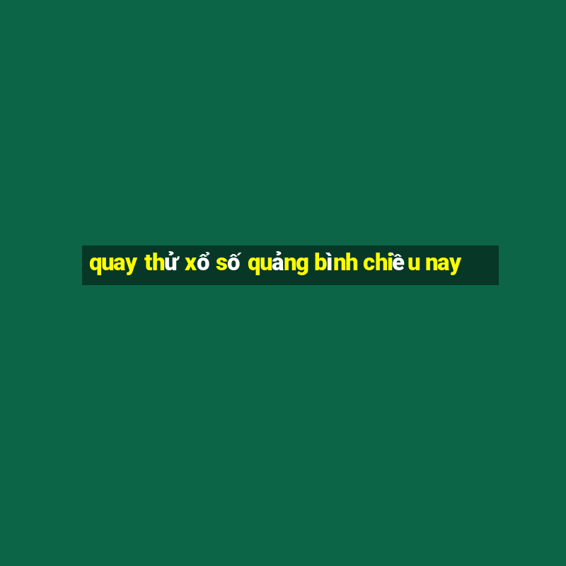 quay thử xổ số quảng bình chiều nay