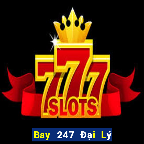 Bay 247 Đại Lý Cấp 1 Game Bài