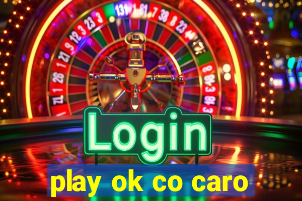 play ok co caro