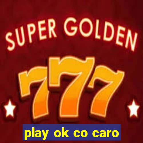 play ok co caro