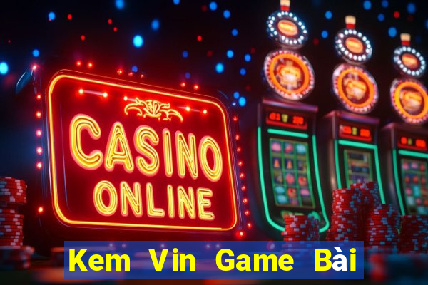 Kem Vin Game Bài 1 Đổi 1