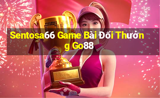 Sentosa66 Game Bài Đổi Thưởng Go88