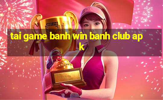 tai game banh win banh club apk