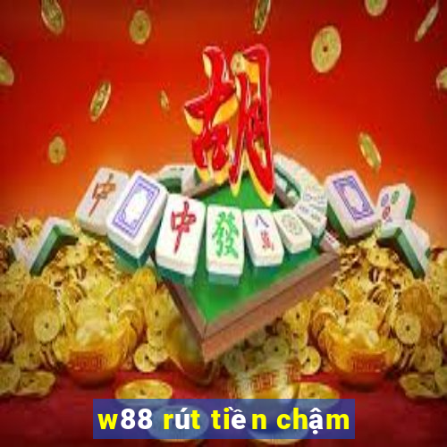 w88 rút tiền chậm