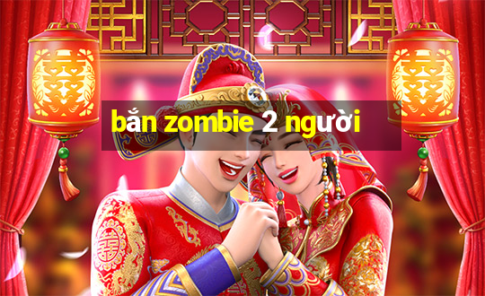 bắn zombie 2 người