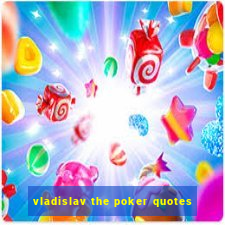 vladislav the poker quotes