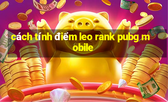 cách tính điểm leo rank pubg mobile