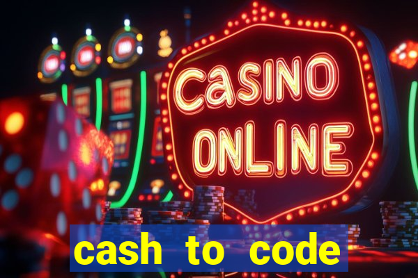 cash to code online casino