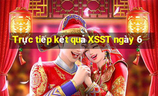 Trực tiếp kết quả XSST ngày 6