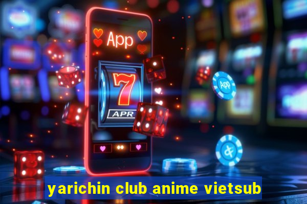 yarichin club anime vietsub