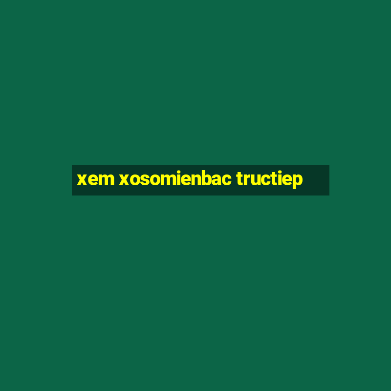 xem xosomienbac tructiep