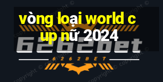 vòng loại world cup nữ 2024