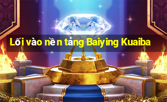 Lối vào nền tảng Baiying Kuaiba