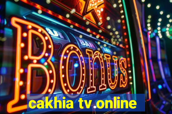 cakhia tv.online