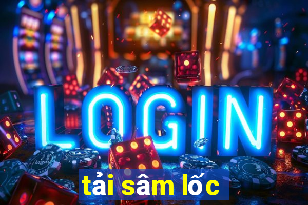 tải sâm lốc