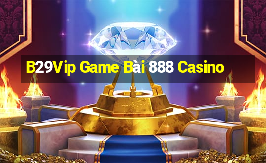 B29Vip Game Bài 888 Casino