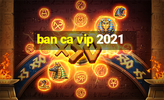 ban ca vip 2021