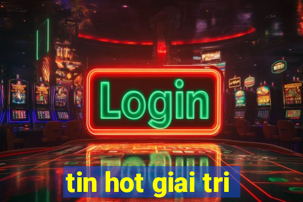 tin hot giai tri