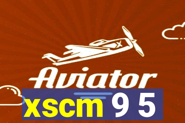 xscm 9 5