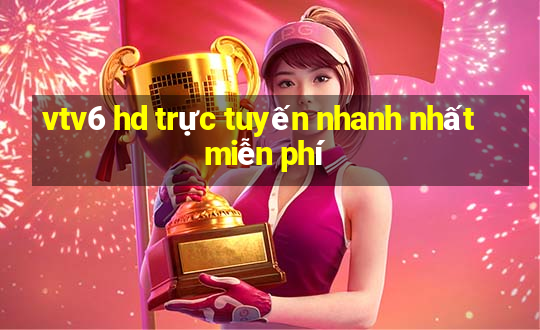 vtv6 hd trực tuyến nhanh nhất miễn phí