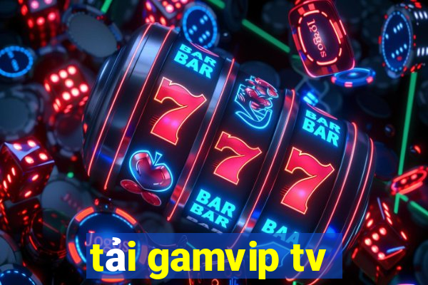 tải gamvip tv