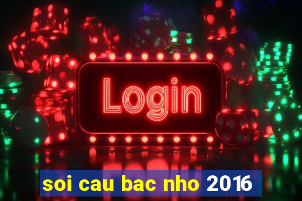 soi cau bac nho 2016