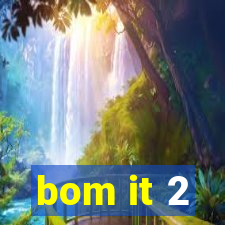 bom it 2