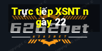 Trực tiếp XSNT ngày 22