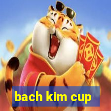 bach kim cup