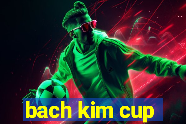 bach kim cup