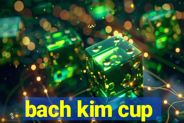 bach kim cup