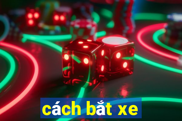 cách bắt xe