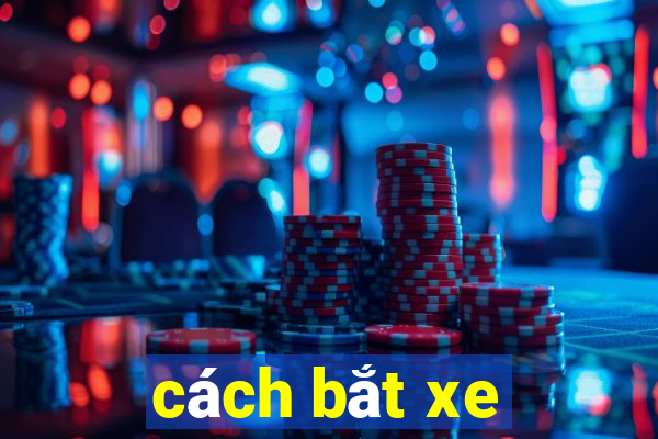 cách bắt xe