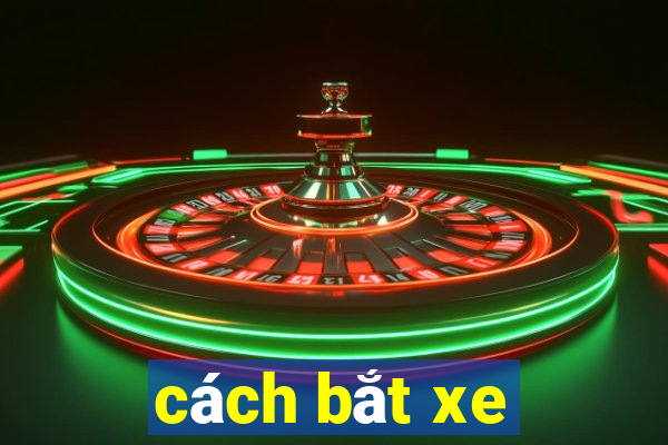 cách bắt xe