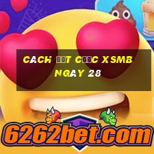 Cách đặt cược XSMB ngày 28