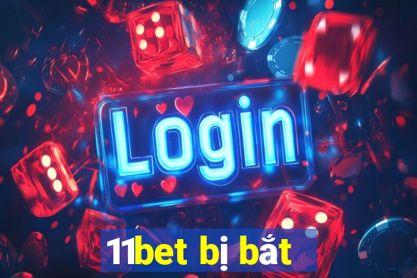 11bet bị bắt