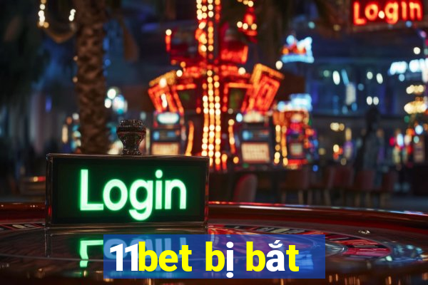 11bet bị bắt