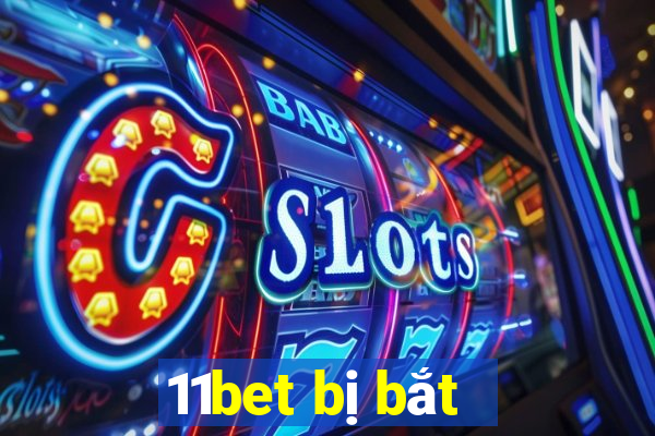 11bet bị bắt