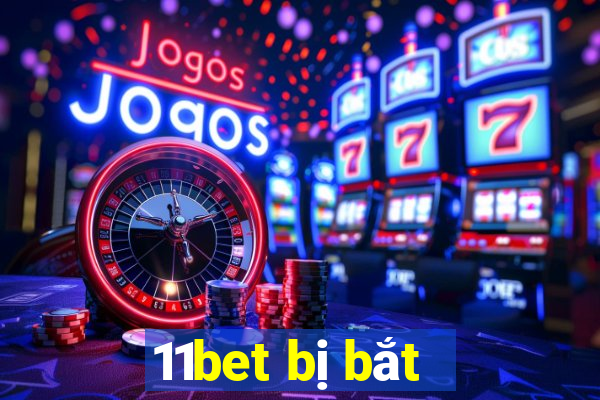 11bet bị bắt