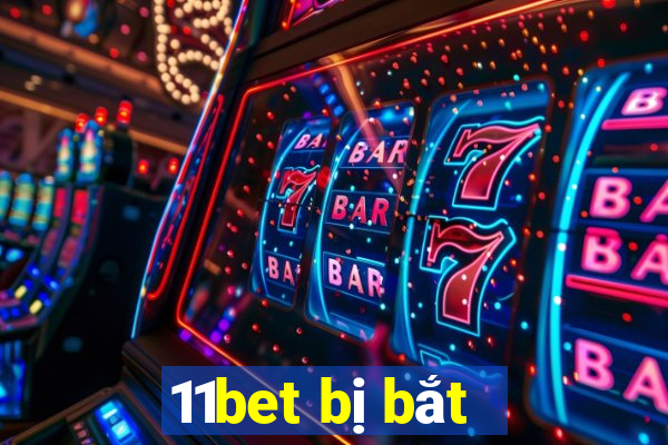 11bet bị bắt