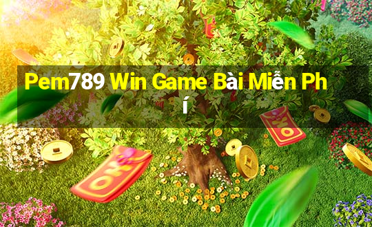 Pem789 Win Game Bài Miễn Phí